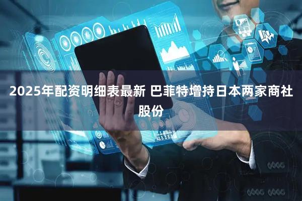 2025年配资明细表最新 巴菲特增持日本两家商社股份